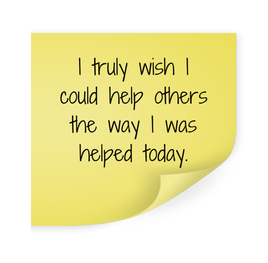 I truly wish I could help others the way I was helped today.